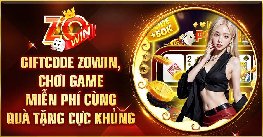 Giftcode Zowin - Chơi Game Miễn Phí Cùng Quà Tặng Cực Khủng